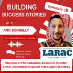 Building Success Stories Episode 15, Phil Casabona, Executive Director, Lower Adirondack Regional Arts Council, LARAC