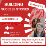 The Generation Game - Baby Boomers, Gen Z, etc. - How They Matter (or Don't) to Your Business (Episode 21) Building Success Stories Podcast