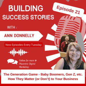 The Generation Game - Baby Boomers, Gen Z, etc. - How They Matter (or Don't) To Your Business, Episode 21 of Building Success Stories Podcast