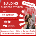 Domain Authority - A Way to Get More Traffic To Your Website & Boost Brand Awareness (Episode 28 of the Building Success Stories Podcast)