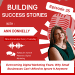 Overcoming Digital Marketing Fears: Why Small Businesses Can't Afford to Ignore It Anymore Episode 35 of the Building Success Stories Podcast